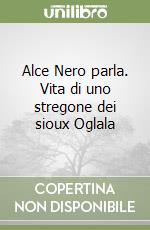 Alce Nero parla. Vita di uno stregone dei sioux Oglala