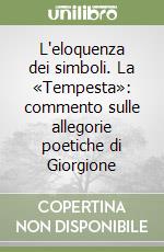 L'eloquenza dei simboli. La «Tempesta»: commento sulle allegorie poetiche di Giorgione libro