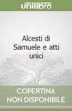 Alcesti di Samuele e atti unici libro