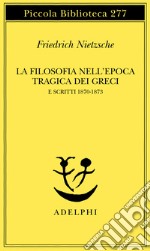 La filosofia nell'epoca tragica dei greci e scritti 1870-1873 libro