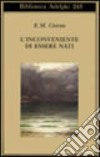 L'inconveniente di essere nati libro di Cioran Emil M.