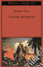 I teatri di Napoli. Dal Rinascimento alla fine del secolo decimottavo libro