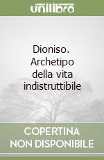 Dioniso. Archetipo della vita indistruttibile