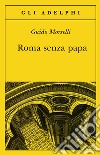 Roma senza papa. Cronache romane di fine secolo ventesimo libro