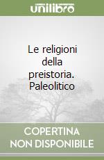 Le religioni della preistoria. Paleolitico libro