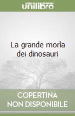 La grande morìa dei dinosauri libro