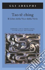 Tao tê Ching. Il libro della via e della virtù. Con testo cinese libro