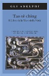 Tao tê Ching. Il libro della via e della virtù. Con testo cinese libro