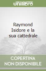 Raymond Isidore e la sua cattedrale libro