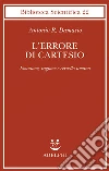 L'errore di Cartesio. Emozione, ragione e cervello umano libro di Damasio Antonio R.