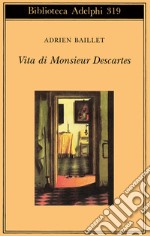 Vita di monsieur Descartes libro