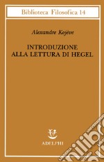 Introduzione alla lettura di Hegel - Lezioni sulla «Fenomenologia dello Spirito» tenute dal 1933 al 1939 all' Ecole Pratique des Hautes Etudes raccolte e... libro