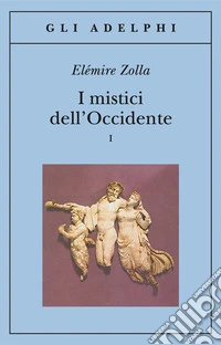 I mistici dell'Occidente. Vol. 1