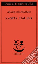 Kaspar Hauser. Un delitto esemplare contro l'anima libro