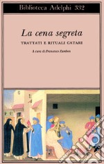 La cena segreta. Trattati e rituali catari libro