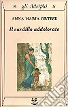 Il cardillo addolorato libro di Ortese Anna Maria