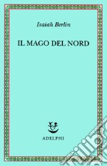 Il mago del Nord. J. G. Hamann e le origini dell'irrazionalismo moderno libro