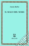 Il mago del Nord. J. G. Hamann e le origini dell'irrazionalismo moderno libro