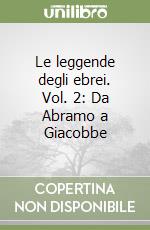 Le leggende degli ebrei. Vol. 2: Da Abramo a Giacobbe libro