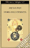 Storia dell'eternità libro di Borges Jorge L.