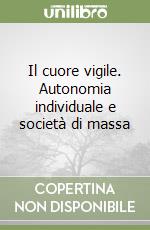 Il cuore vigile. Autonomia individuale e società di massa libro