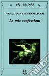 Le mie confessioni libro di Sacher Masoch Wanda von