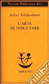 L'arte di insultare libro di Schopenhauer Arthur Volpi F. (cur.)