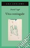 Vita coniugale libro di Vogel David