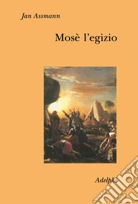 Mosè l'egizio. Decifrazione di una traccia di memoria libro