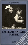 Lasciami andare, madre libro