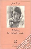 Addio, Mr Mackenzie libro di Rhys Jean