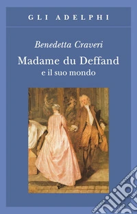 Madame du Deffand e il suo mondo