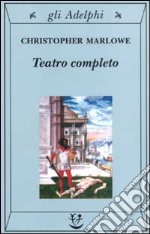 Teatro completo, La tragedia di Didone, regina di Cartagine - La prima parte di Tamerlano il Grande - La seconda parte di Tamerlano il Grande - L' Ebreo di Malta ...