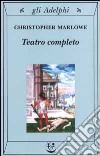 Teatro completo, La tragedia di Didone, regina di Cartagine - La prima parte di Tamerlano il Grande - La seconda parte di Tamerlano il Grande - L' Ebreo di Malta ... libro
