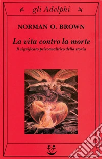 La vita contro la morte. Il significato psicoanalitico della storia libro