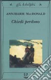 Chiedi perdono libro di MacDonald Ann-Marie