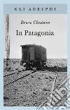 In Patagonia libro di Chatwin Bruce