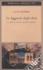 Le leggende degli ebrei. Vol. 4: Mosè in Egitto, Mosè nel deserto libro