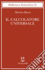 Il calcolatore universale. Da Leibniz a Turing libro