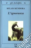L'ignoranza libro di Kundera Milan