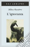 L'ignoranza libro di Kundera Milan