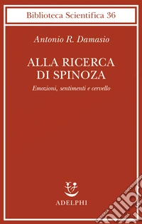 Alla ricerca di Spinoza. Emozioni, sentimenti e cervello