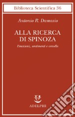 Alla ricerca di Spinoza. Emozioni, sentimenti e cervello libro