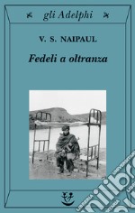 Fedeli a oltranza. Un viaggio tra i popoli convertiti all'Islam