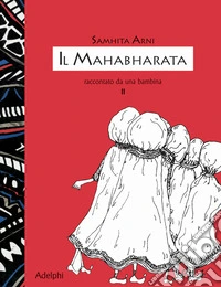 Il Mahabharata raccontato da una bambina. Vol. 2 libro