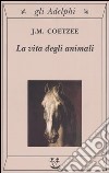 La vita degli animali libro di Coetzee J. M. Gutmann A. (cur.)