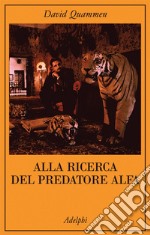 Alla ricerca del predatore alfa. Il mangiatore di uomini nelle giungle della storia e della mente libro