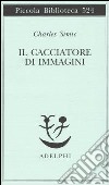 Il cacciatore di immagini. L'arte di Joseph Cornell libro di Simic Charles