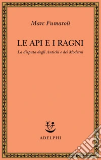 Le api e i ragni. La disputa degli antichi e dei moderni