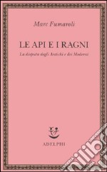 Le api e i ragni. La disputa degli antichi e dei moderni libro